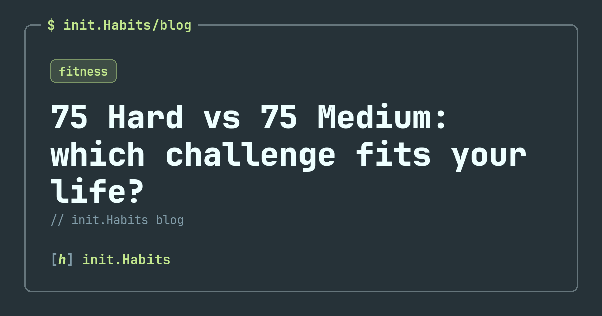75 Hard vs 75 Medium: which challenge fits your life? — init.Habits blog