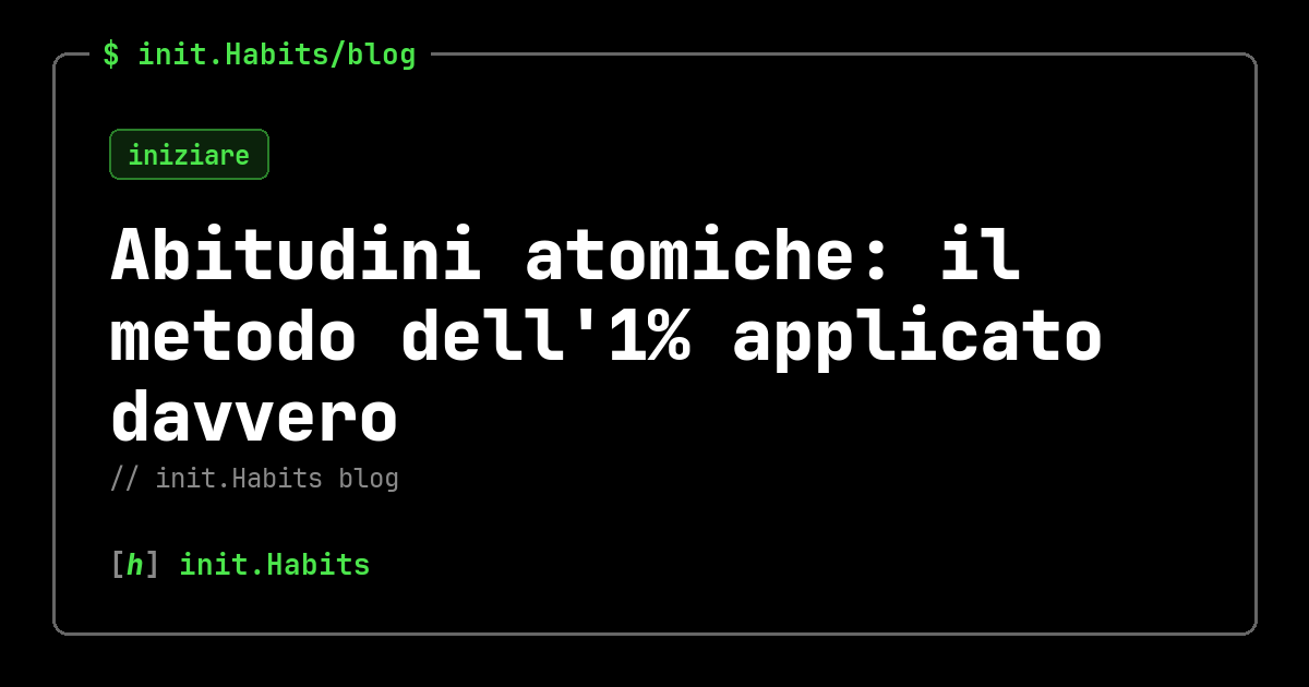 Abitudini atomiche: il metodo dell'1% applicato davvero — init.Habits blog
