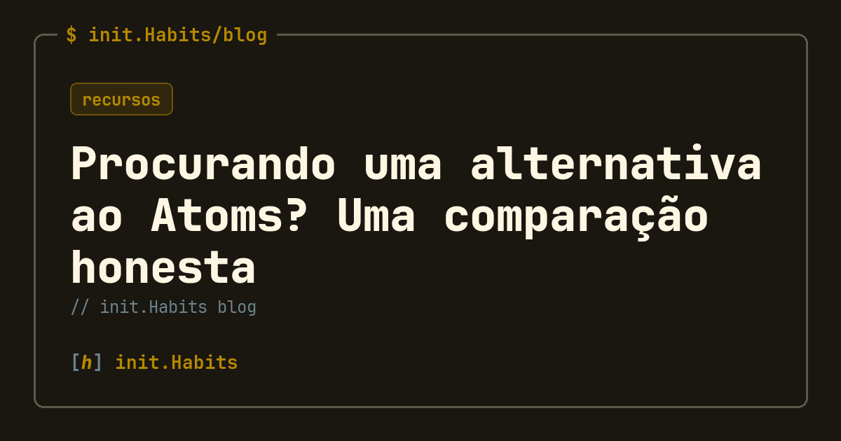 Procurando uma alternativa ao Atoms? Uma comparação honesta — init.Habits blog