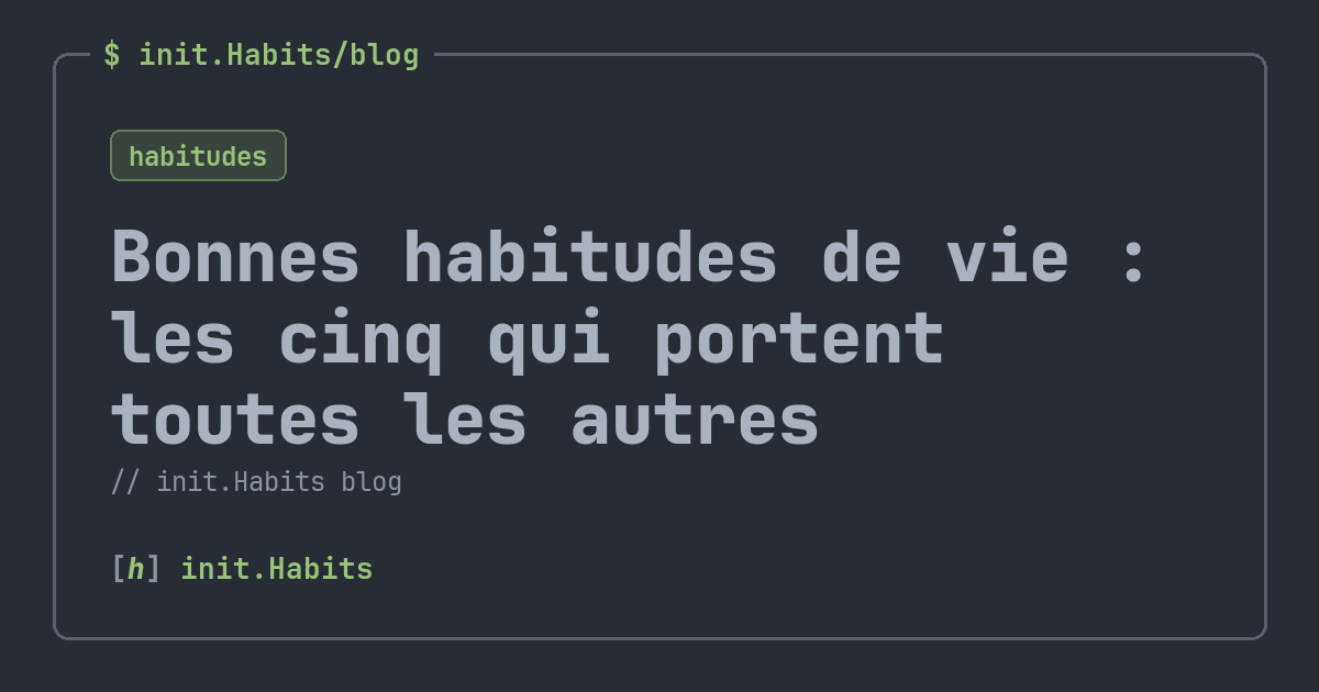 Bonnes habitudes de vie : les cinq qui portent toutes les autres — init.Habits blog