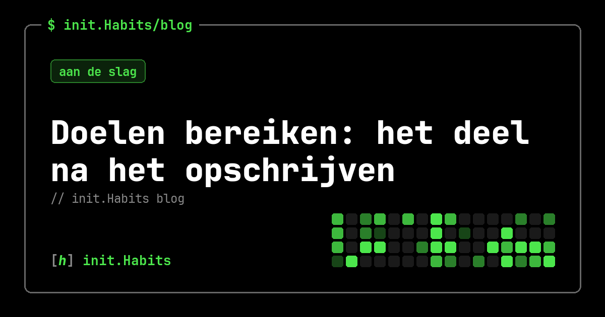 Doelen bereiken: het deel na het opschrijven — init.Habits blog