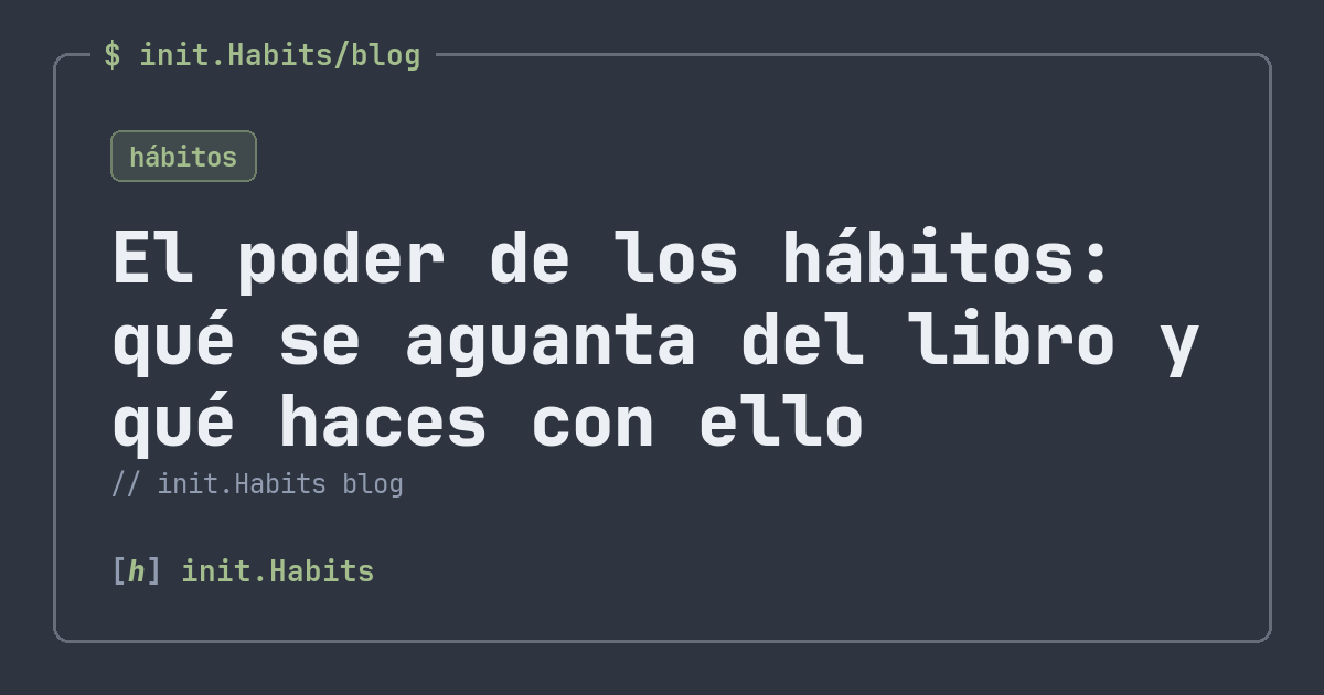 El poder de los hábitos: qué se aguanta del libro y qué haces con ello — init.Habits blog