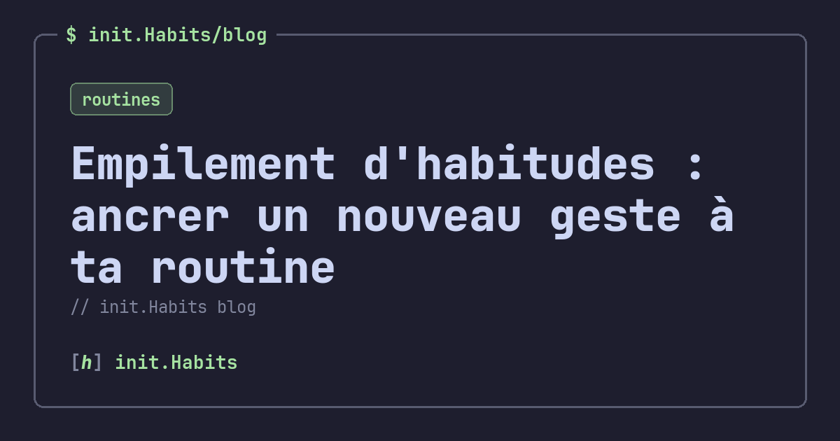 Empilement d'habitudes : ancrer un nouveau geste à ta routine — init.Habits blog