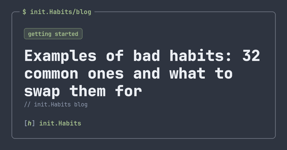 Examples of bad habits: 32 common ones and what to swap them for — init.Habits blog