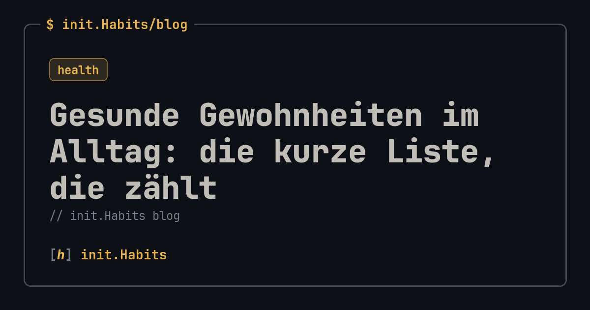 Gesunde Gewohnheiten im Alltag: die kurze Liste, die zählt — init.Habits blog