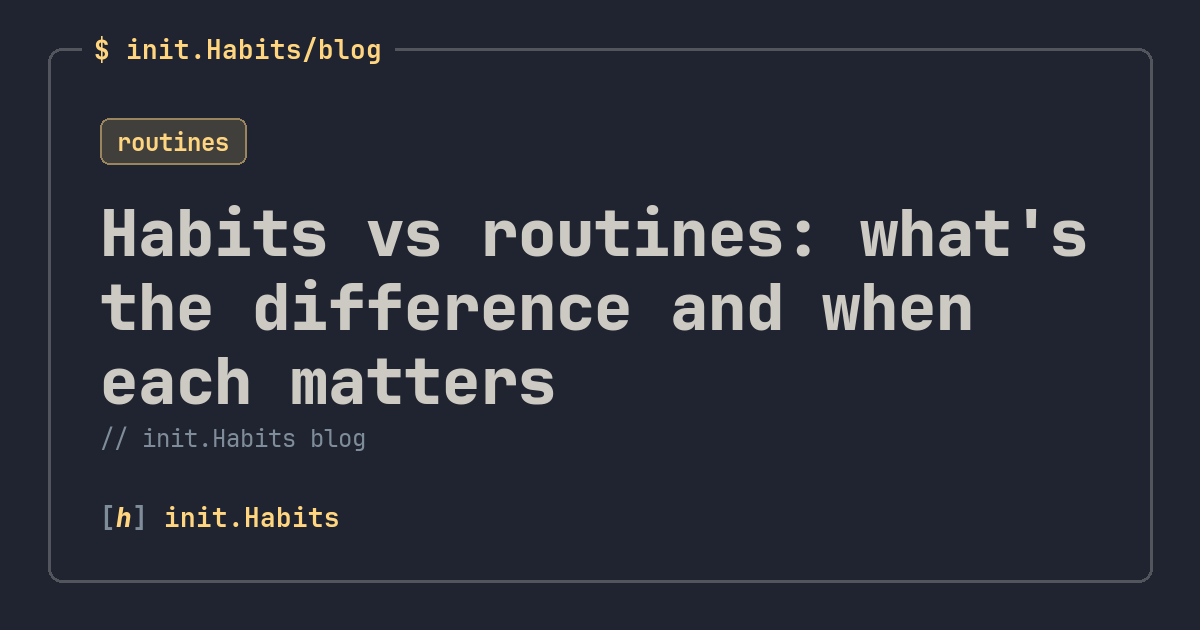 Habits vs routines: what's the difference and when each matters — init.Habits blog