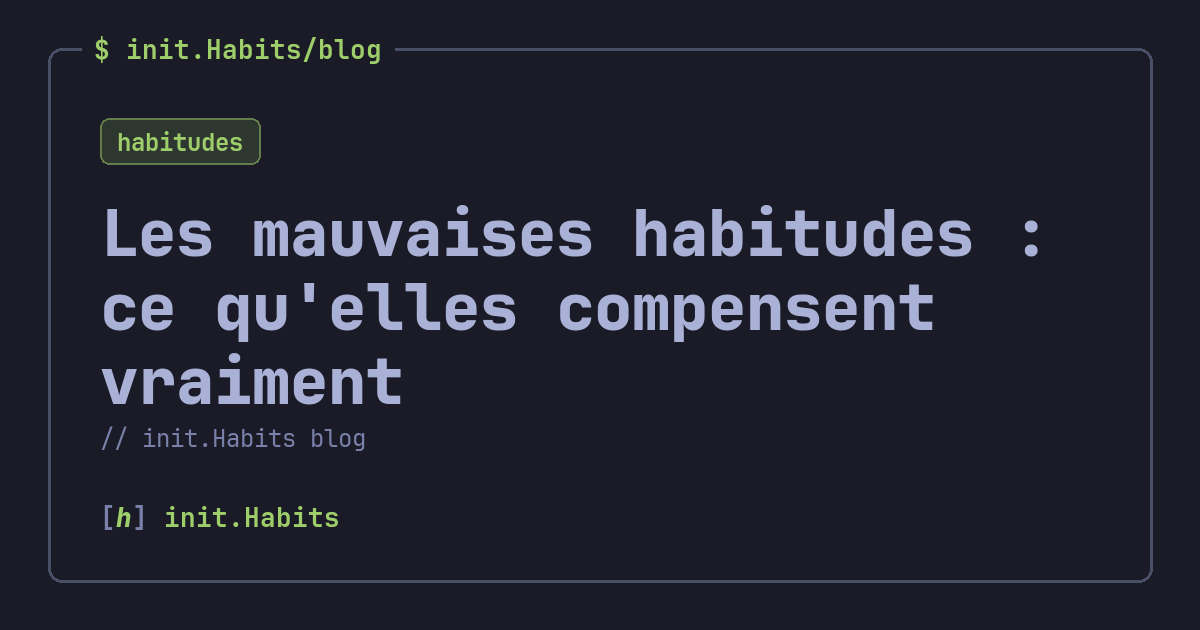Les mauvaises habitudes : ce qu'elles compensent vraiment — init.Habits blog