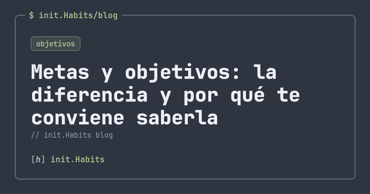 Metas y objetivos: la diferencia y por qué te conviene saberla — init.Habits blog