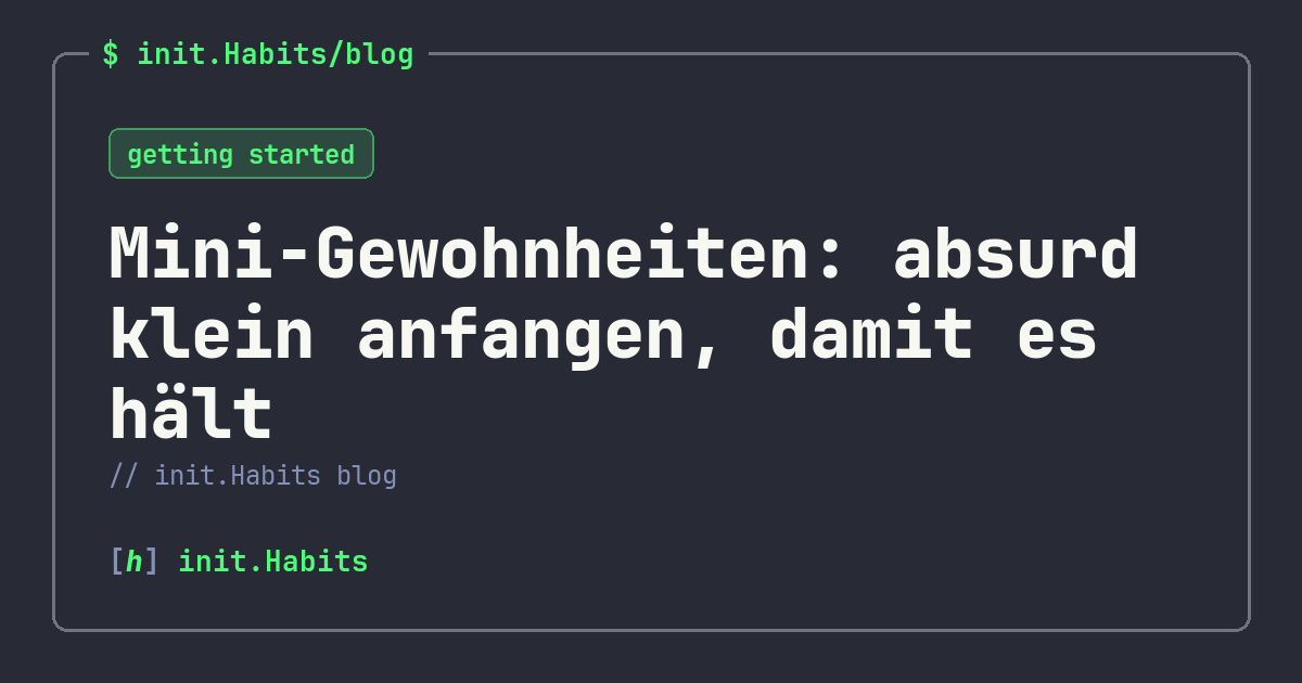 Mini-Gewohnheiten: absurd klein anfangen, damit es hält — init.Habits blog