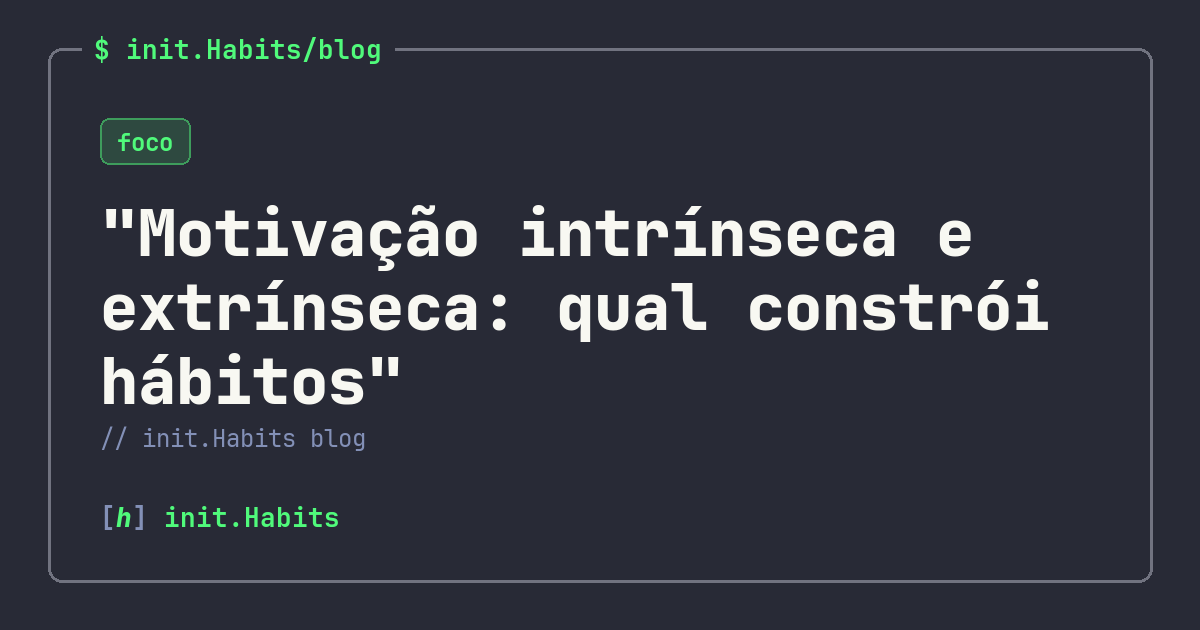 "Motivação intrínseca e extrínseca: qual constrói hábitos" — init.Habits blog