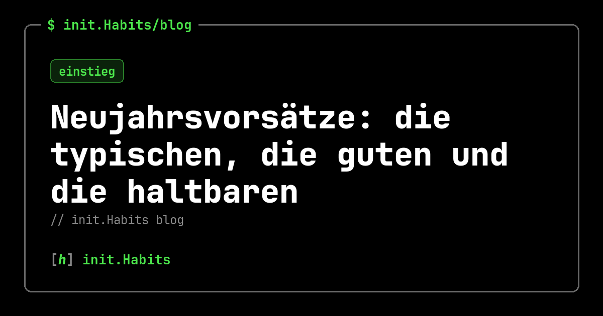 Neujahrsvorsätze: die typischen, die guten und die haltbaren — init.Habits blog