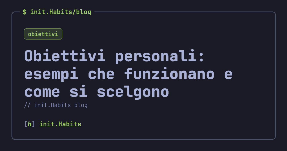 Obiettivi personali: esempi che funzionano e come si scelgono — init.Habits blog