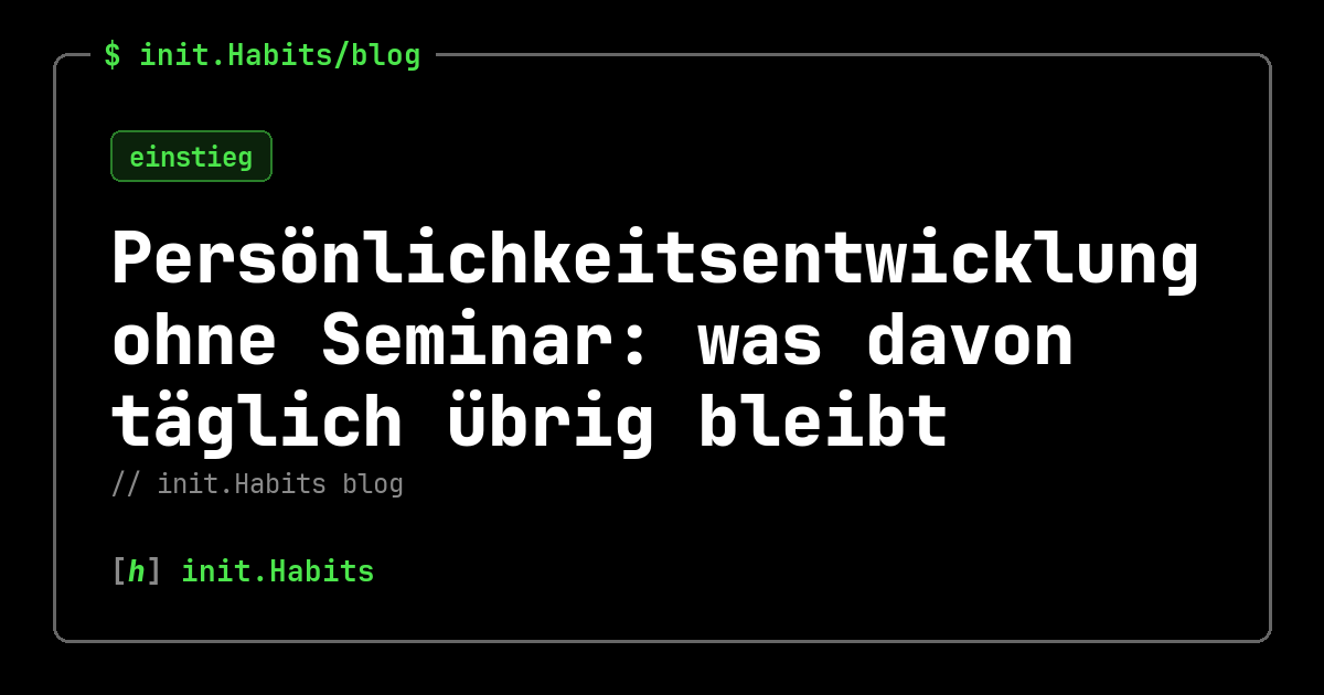 Persönlichkeitsentwicklung ohne Seminar: was davon täglich übrig bleibt — init.Habits blog