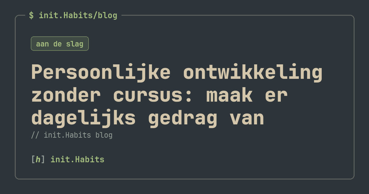 Persoonlijke ontwikkeling zonder cursus: maak er dagelijks gedrag van — init.Habits blog