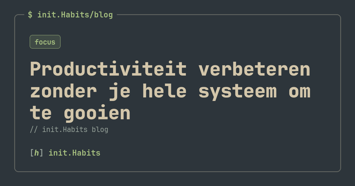 Productiviteit verbeteren zonder je hele systeem om te gooien — init.Habits blog