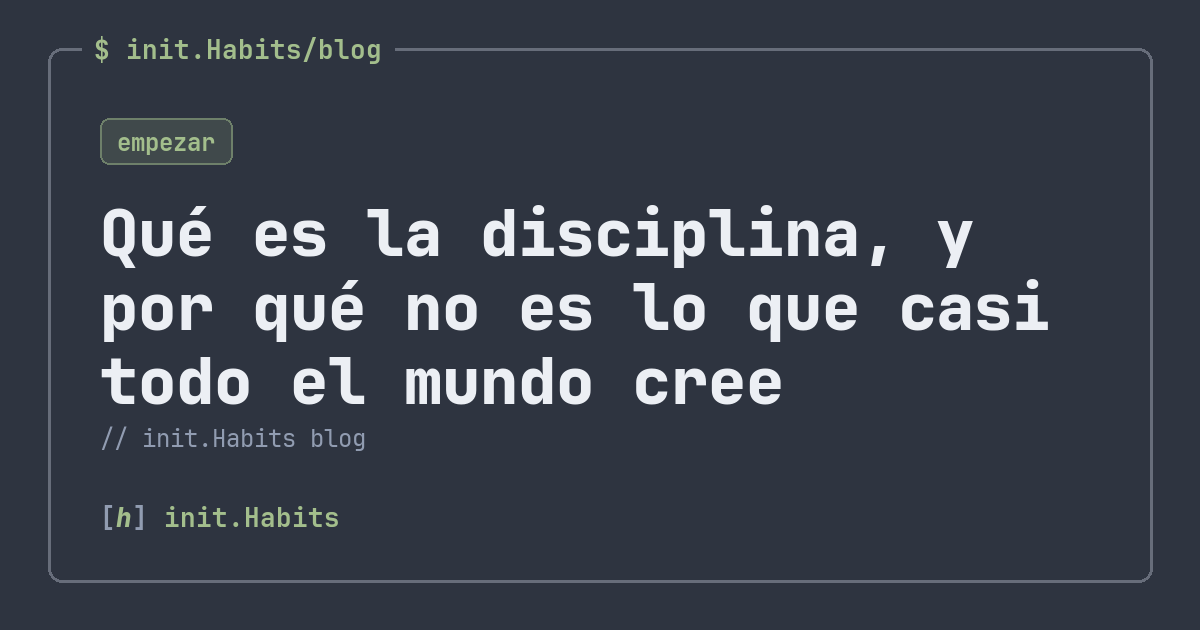 Qué es la disciplina, y por qué no es lo que casi todo el mundo cree — init.Habits blog