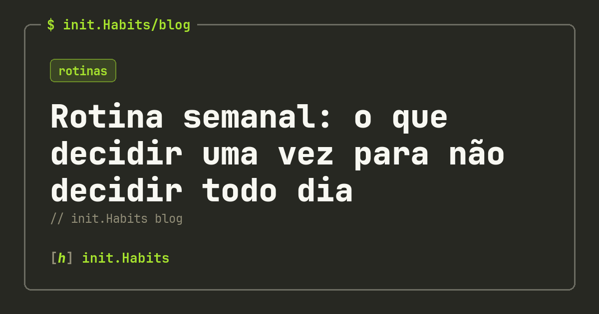 Rotina semanal: o que decidir uma vez para não decidir todo dia — init.Habits blog
