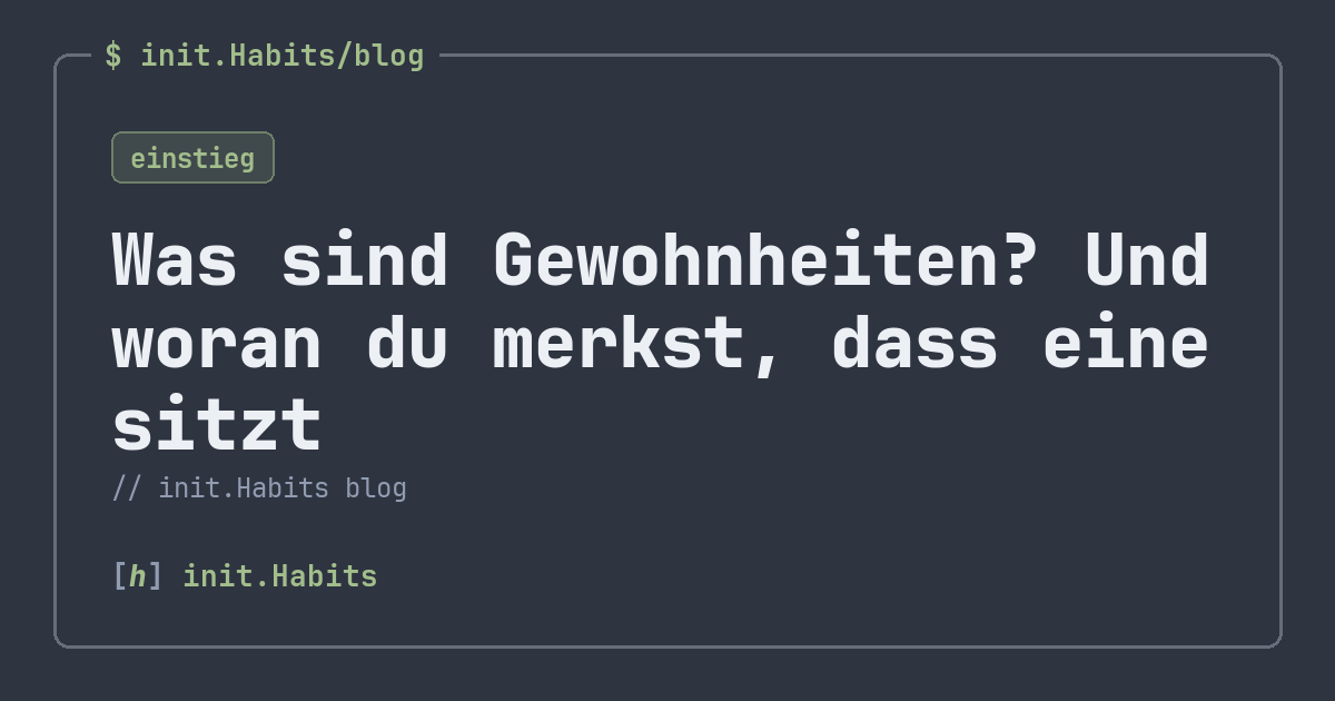 Was sind Gewohnheiten? Und woran du merkst, dass eine sitzt — init.Habits blog